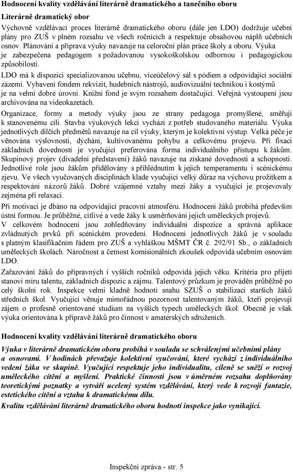 Výuka je zabezpečena pedagogem s požadovanou vysokoškolskou odbornou i pedagogickou způsobilostí. LDO má k dispozici specializovanou učebnu, víceúčelový sál s pódiem a odpovídající sociální zázemí.