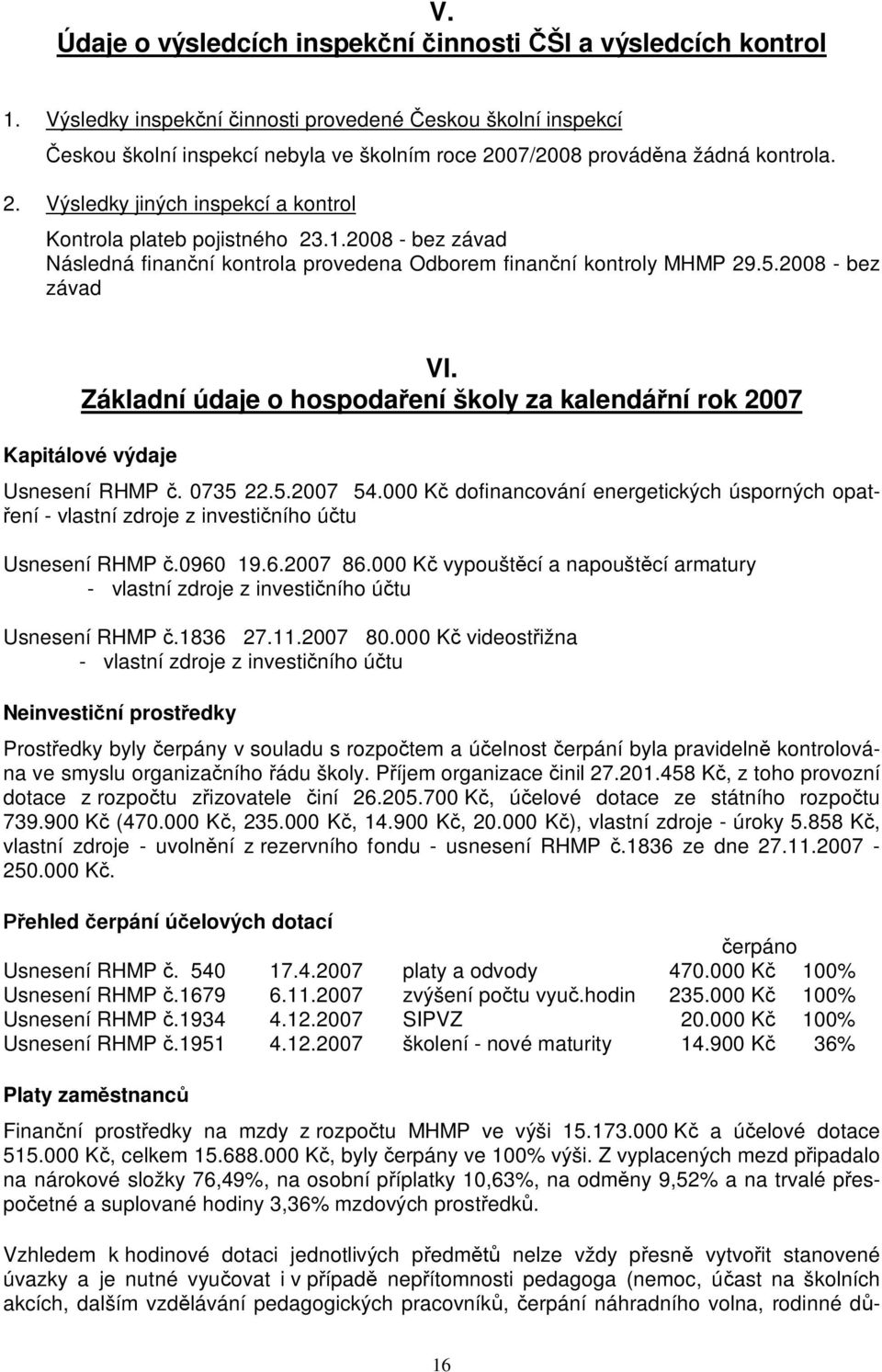 1.2008 - bez závad Následná finan ní kontrola provedena Odborem finan ní kontroly MHMP 29.5.2008 - bez závad VI.