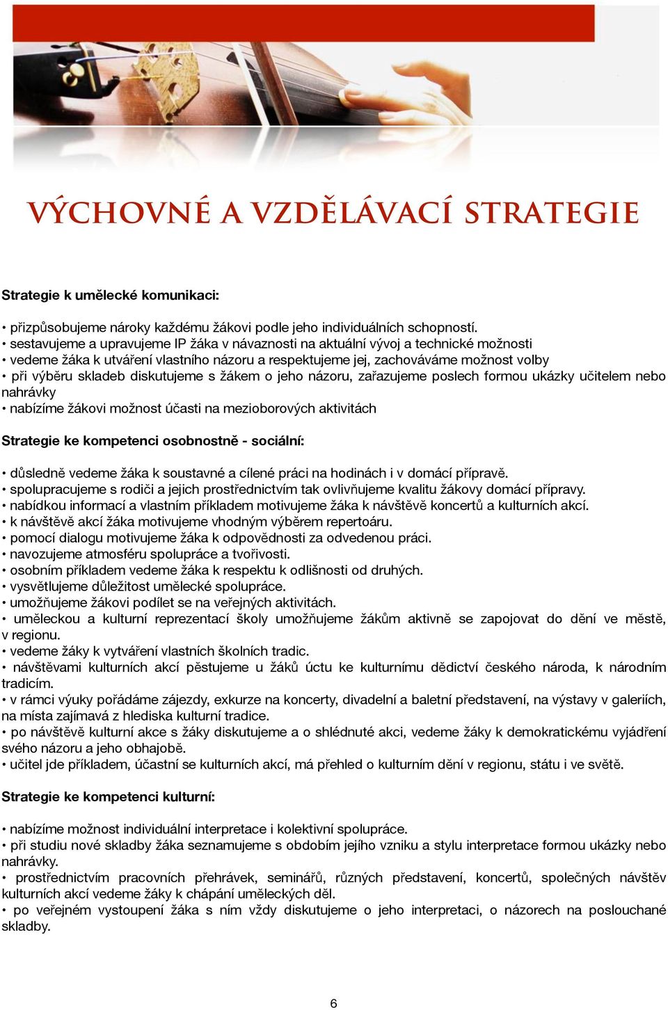 diskutujeme s žákem o jeho názoru, zařazujeme poslech formou ukázky učitelem nebo nahrávky nabízíme žákovi možnost účasti na mezioborových aktivitách Strategie ke kompetenci osobnostně - sociální: