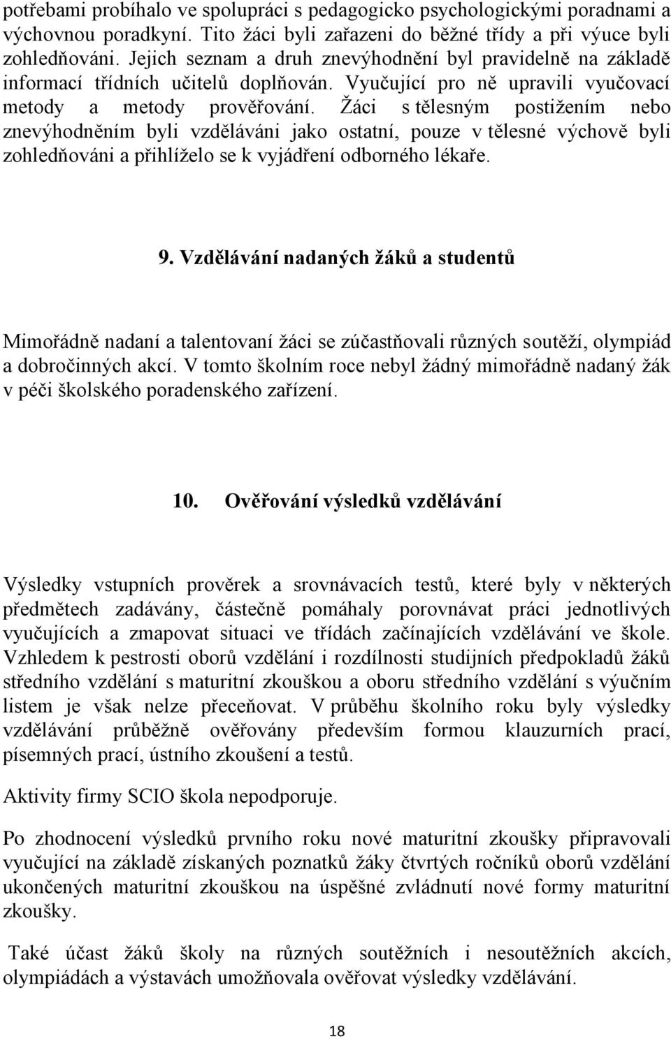 Žáci s tělesným postižením nebo znevýhodněním byli vzděláváni jako ostatní, pouze v tělesné výchově byli zohledňováni a přihlíželo se k vyjádření odborného lékaře. 9.