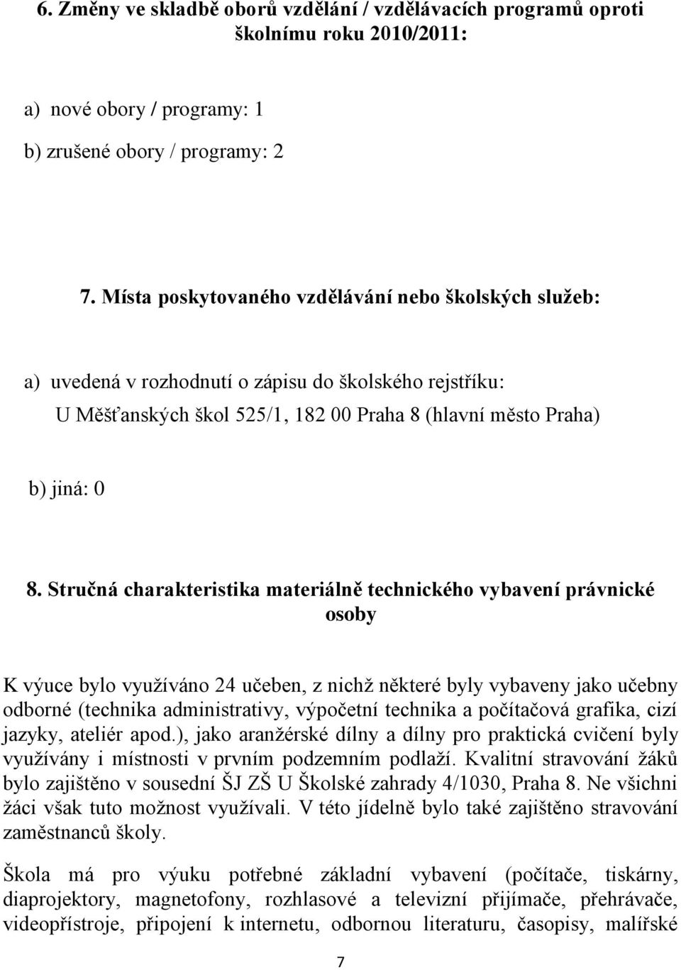 Stručná charakteristika materiálně technického vybavení právnické osoby K výuce bylo využíváno 24 učeben, z nichž některé byly vybaveny jako učebny odborné (technika administrativy, výpočetní