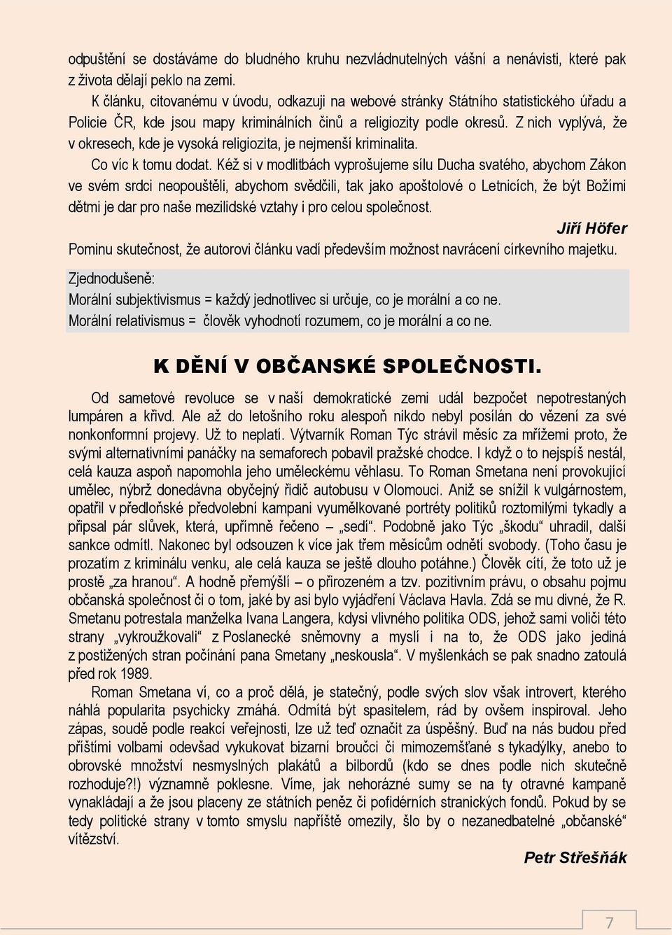 Z nich vyplývá, že v okresech, kde je vysoká religiozita, je nejmenší kriminalita. Co víc k tomu dodat.