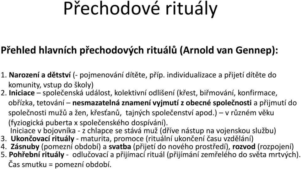 tajných společenství apod.) v různém věku (fyziogická puberta x společenského dospívání). Iniciace v bojovníka - z chlapce se stává muž (dříve nástup na vojenskou službu) 3.