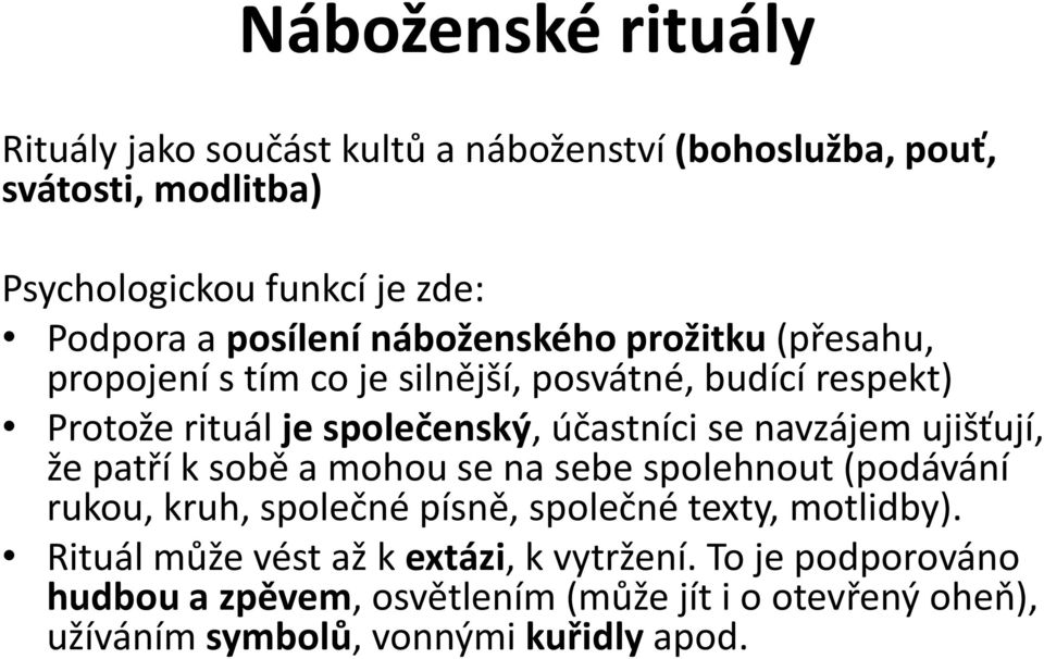 navzájem ujišťují, že patří k sobě a mohou se na sebe spolehnout (podávání rukou, kruh, společné písně, společné texty, motlidby).