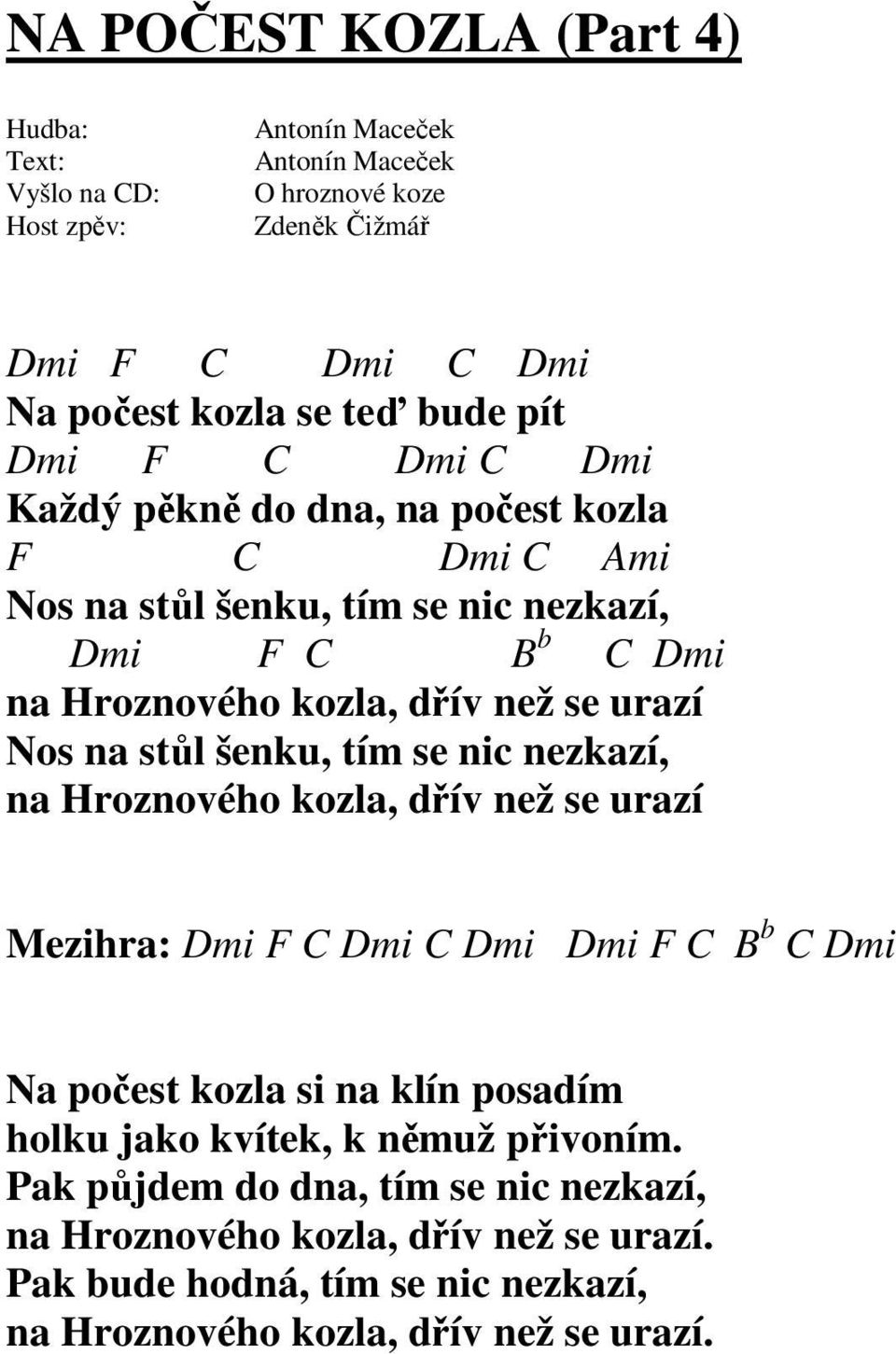 nezkazí, na Hroznového kozla, dřív než se urazí Mezihra: Dmi F C Dmi C Dmi Dmi F C B b C Dmi Na počest kozla si na klín posadím holku jako kvítek, k němuž