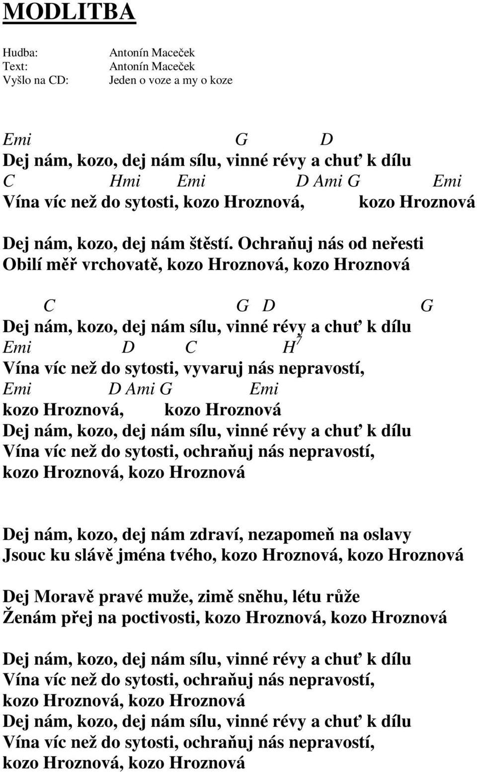 Emi D Ami G Emi kozo Hroznová, kozo Hroznová Dej nám, kozo, dej nám sílu, vinné révy a chuť k dílu Vína víc než do sytosti, ochraňuj nás nepravostí, kozo Hroznová, kozo Hroznová Dej nám, kozo, dej