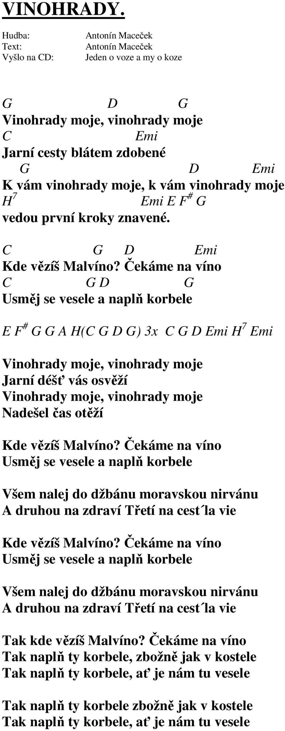 Čekáme na víno C G D G Usměj se vesele a naplň korbele E F # G G A H(C G D G) 3x C G D Emi H 7 Emi Vinohrady moje, vinohrady moje Jarní déšť vás osvěží Vinohrady moje, vinohrady moje Nadešel čas