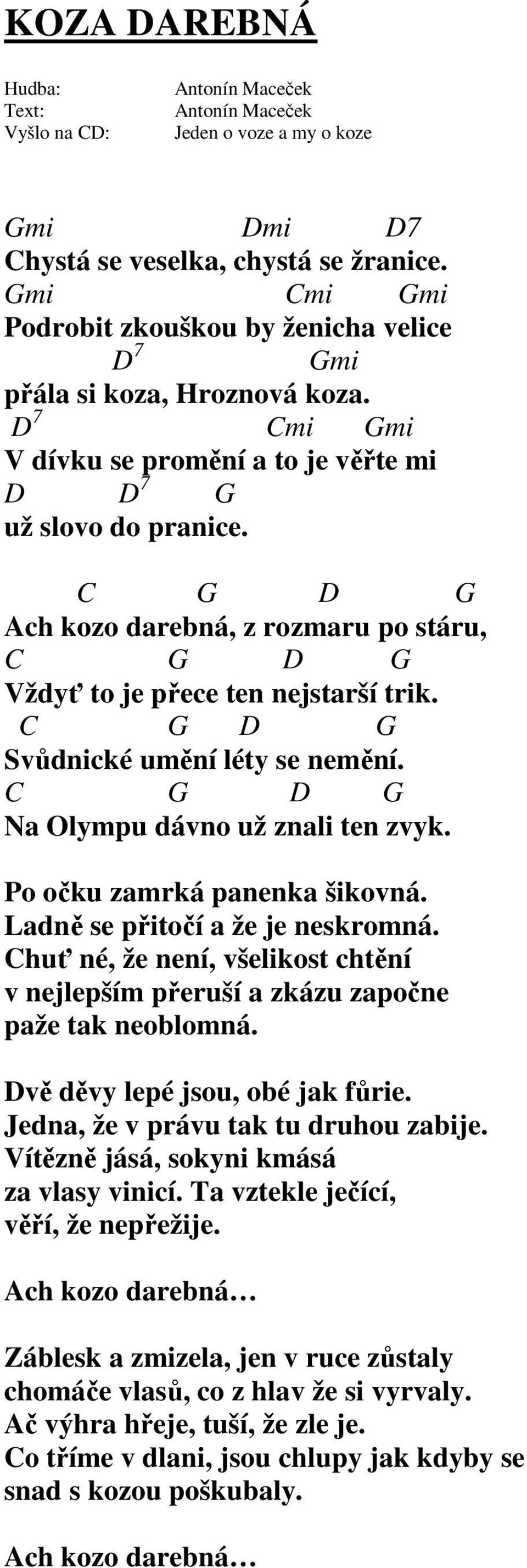 C G D G Svůdnické umění léty se nemění. C G D G Na Olympu dávno už znali ten zvyk. Po očku zamrká panenka šikovná. Ladně se přitočí a že je neskromná.