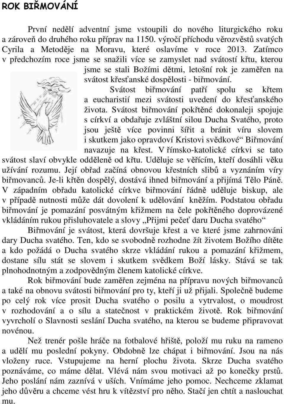 Zatímco v předchozím roce jsme se snažili více se zamyslet nad svátostí křtu, kterou jsme se stali Božími dětmi, letošní rok je zaměřen na svátost křesťanské dospělosti - biřmování.