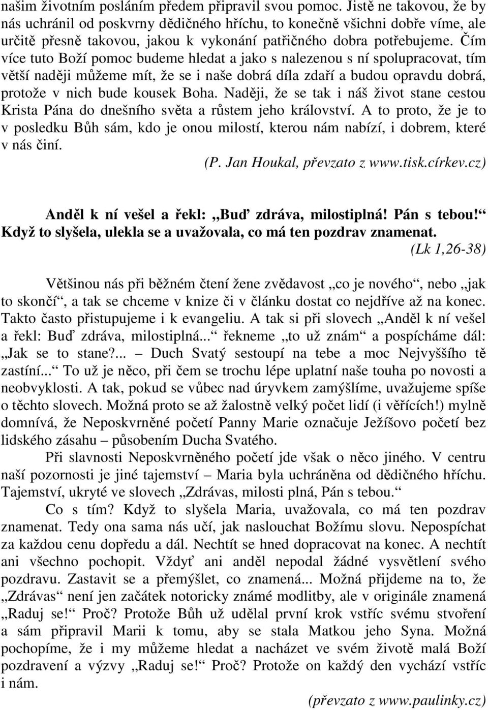 Čím více tuto Boží pomoc budeme hledat a jako s nalezenou s ní spolupracovat, tím větší naději můžeme mít, že se i naše dobrá díla zdaří a budou opravdu dobrá, protože v nich bude kousek Boha.