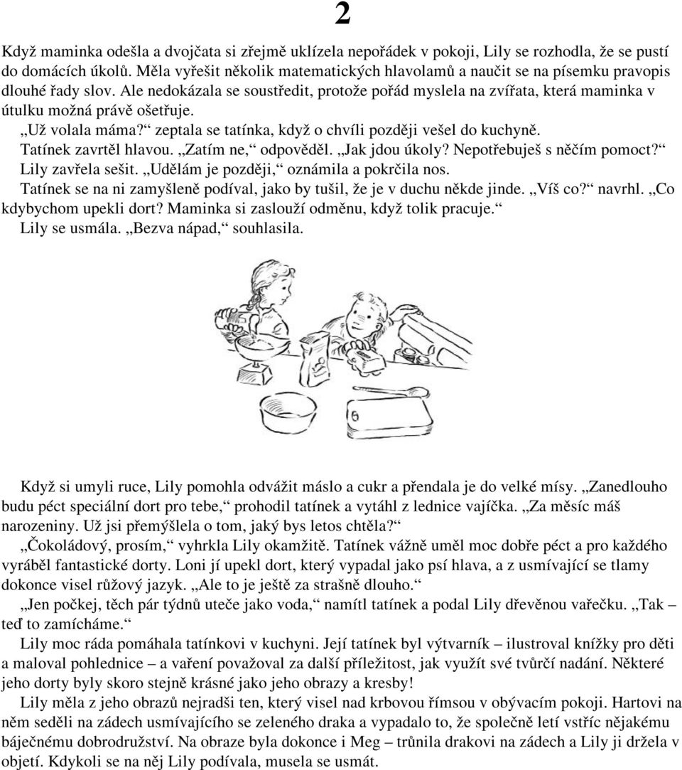 Ale nedokázala se soustředit, protože pořád myslela na zvířata, která maminka v útulku možná právě ošetřuje. Už volala máma? zeptala se tatínka, když o chvíli později vešel do kuchyně.