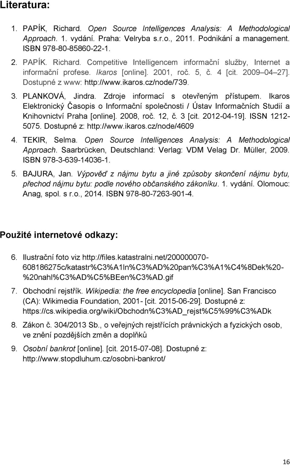 Ikaros Elektronický Časopis o Informační společnosti / Ústav Informačních Studií a Knihovnictví Praha [online]. 2008, roč. 12, č. 3 [cit. 2012-04-19]. ISSN 1212-5075. Dostupné z: http://www.ikaros.