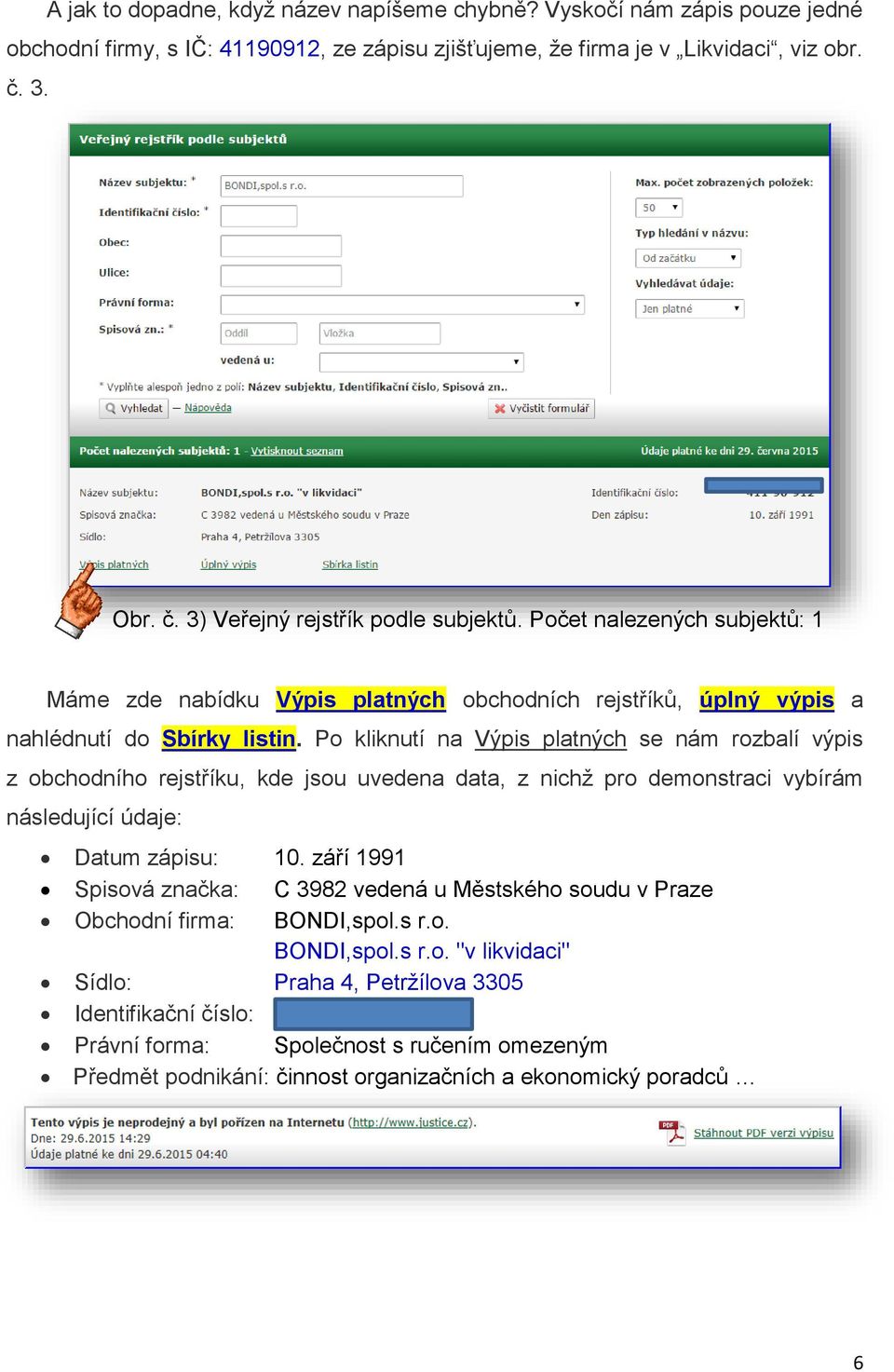 Po kliknutí na Výpis platných se nám rozbalí výpis z obchodního rejstříku, kde jsou uvedena data, z nichž pro demonstraci vybírám následující údaje: Datum zápisu: 10.