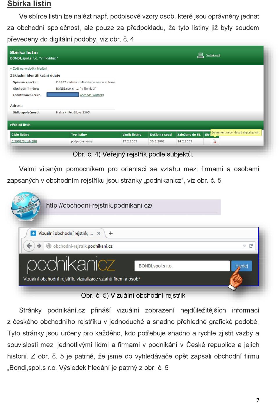 4 Obr. č. 4) Veřejný rejstřík podle subjektů. Velmi vítaným pomocníkem pro orientaci se vztahu mezi firmami a osobami zapsaných v obchodním rejstříku jsou stránky podnikanicz, viz obr. č. 5 http://obchodni-rejstrik.