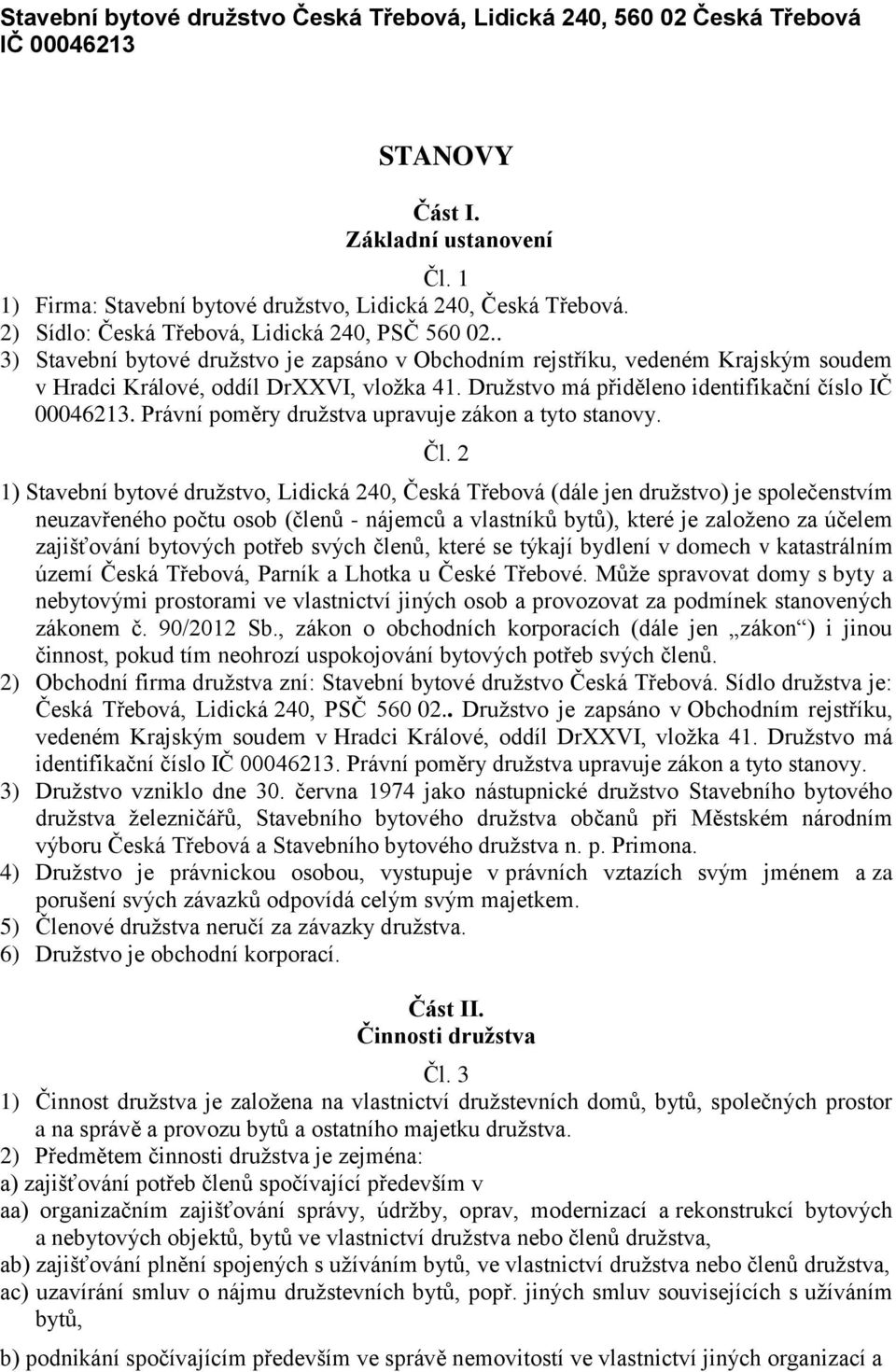 Družstvo má přiděleno identifikační číslo IČ 00046213. Právní poměry družstva upravuje zákon a tyto stanovy. Čl.