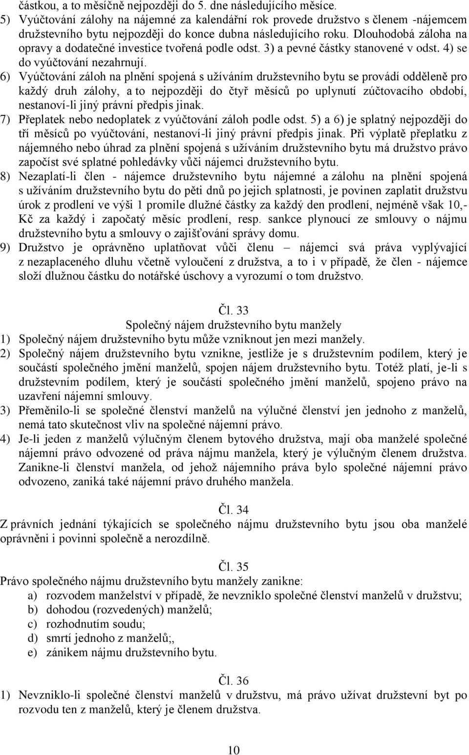 Dlouhodobá záloha na opravy a dodatečné investice tvořená podle odst. 3) a pevné částky stanovené v odst. 4) se do vyúčtování nezahrnují.