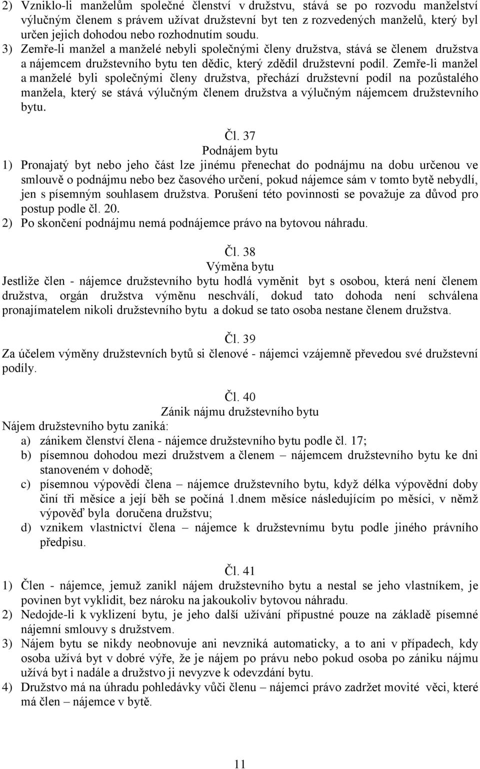 Zemře-li manžel a manželé byli společnými členy družstva, přechází družstevní podíl na pozůstalého manžela, který se stává výlučným členem družstva a výlučným nájemcem družstevního bytu. Čl.