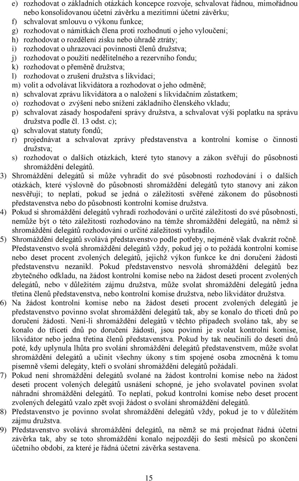 rezervního fondu; k) rozhodovat o přeměně družstva; l) rozhodovat o zrušení družstva s likvidací; m) volit a odvolávat likvidátora a rozhodovat o jeho odměně; n) schvalovat zprávu likvidátora a o