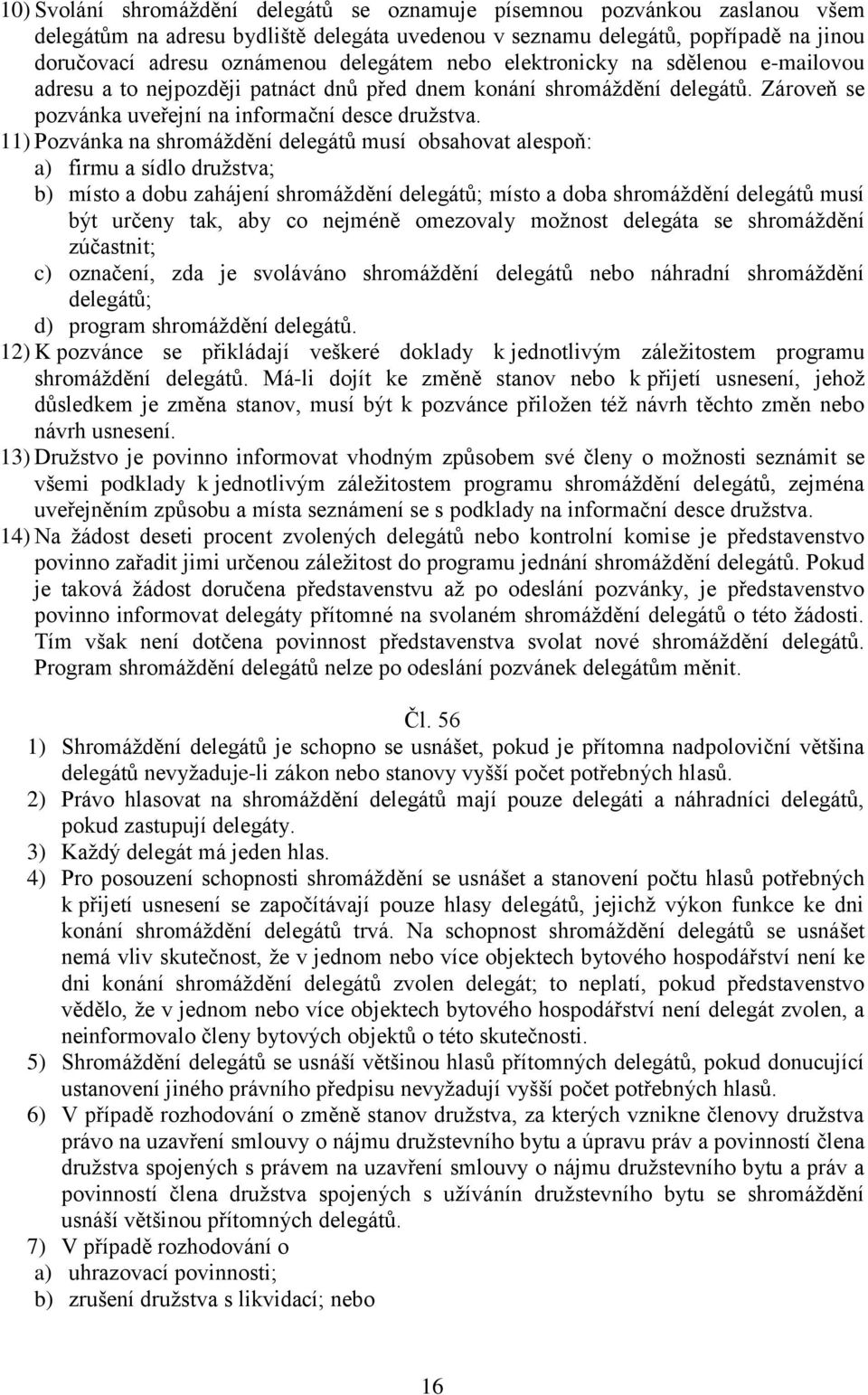 11) Pozvánka na shromáždění delegátů musí obsahovat alespoň: a) firmu a sídlo družstva; b) místo a dobu zahájení shromáždění delegátů; místo a doba shromáždění delegátů musí být určeny tak, aby co