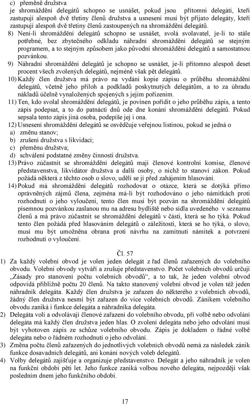 8) Není-li shromáždění delegátů schopno se usnášet, svolá svolavatel, je-li to stále potřebné, bez zbytečného odkladu náhradní shromáždění delegátů se stejným programem, a to stejným způsobem jako