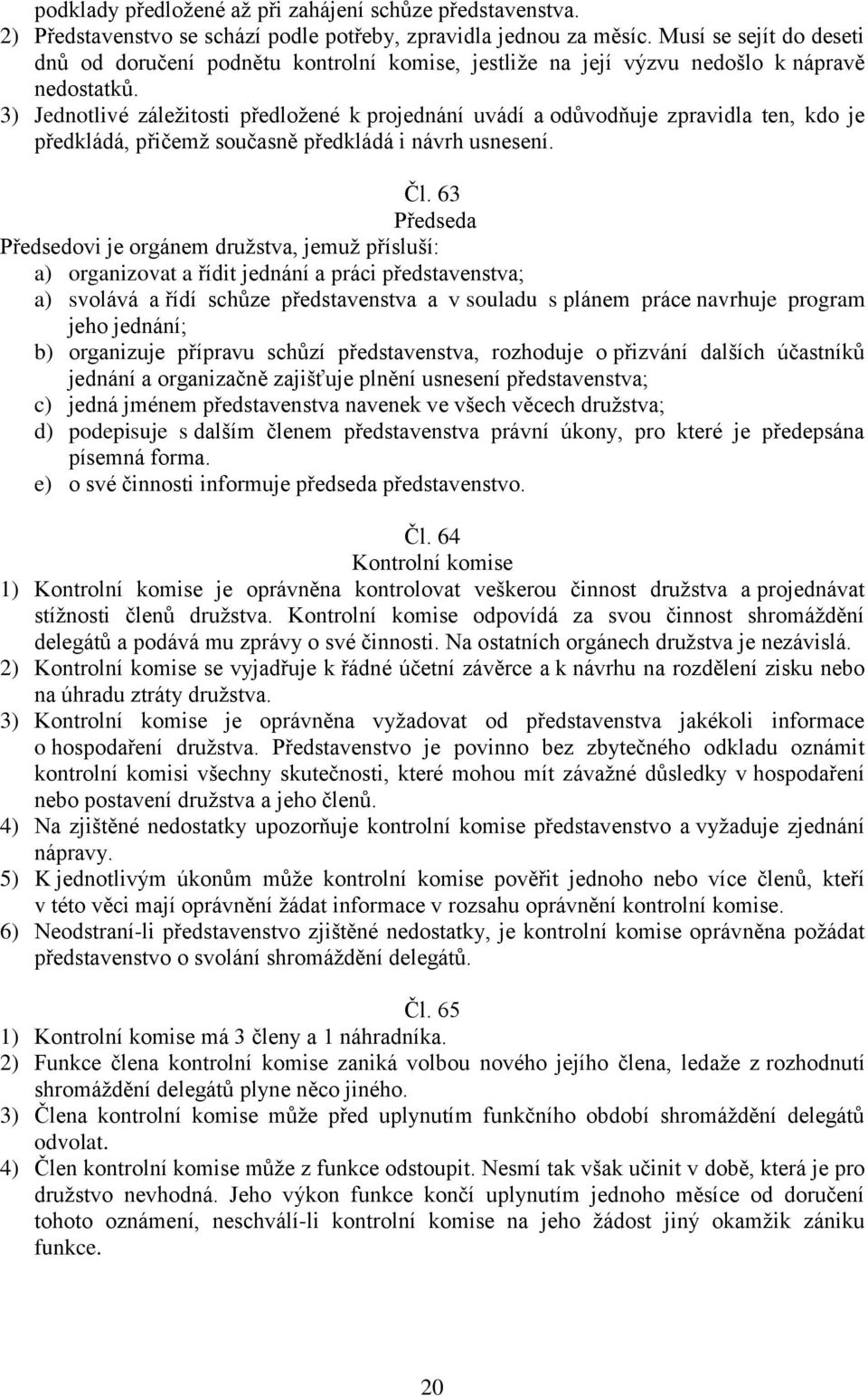 3) Jednotlivé záležitosti předložené k projednání uvádí a odůvodňuje zpravidla ten, kdo je předkládá, přičemž současně předkládá i návrh usnesení. Čl.