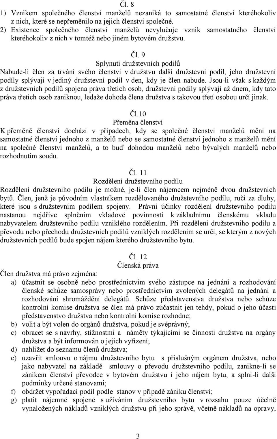 9 Splynutí družstevních podílů Nabude-li člen za trvání svého členství v družstvu další družstevní podíl, jeho družstevní podíly splývají v jediný družstevní podíl v den, kdy je člen nabude.