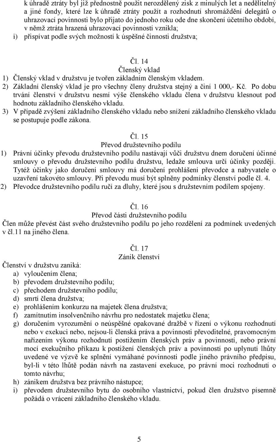 14 Členský vklad 1) Členský vklad v družstvu je tvořen základním členským vkladem. 2) Základní členský vklad je pro všechny členy družstva stejný a činí 1 000,- Kč.