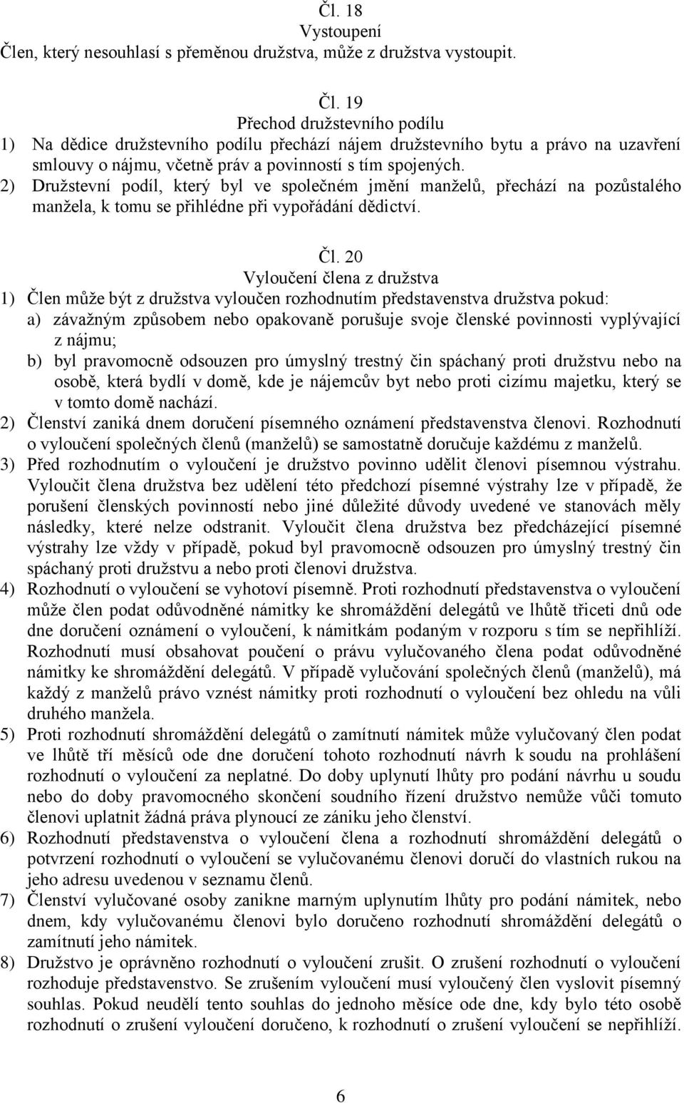 20 Vyloučení člena z družstva 1) Člen může být z družstva vyloučen rozhodnutím představenstva družstva pokud: a) závažným způsobem nebo opakovaně porušuje svoje členské povinnosti vyplývající z