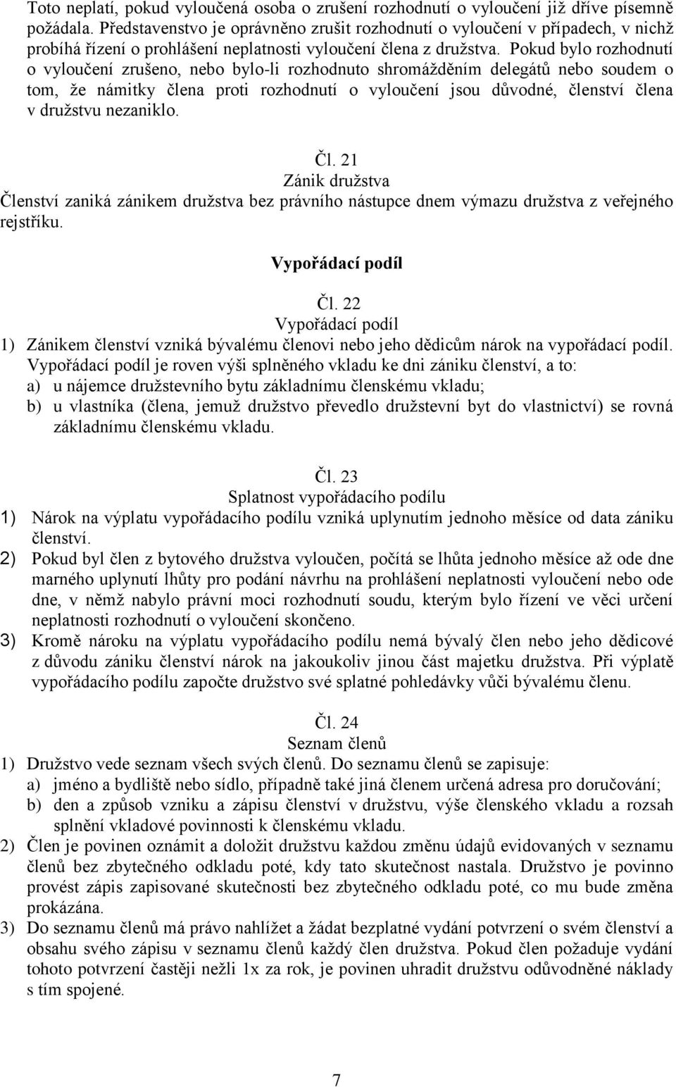 Pokud bylo rozhodnutí o vyloučení zrušeno, nebo bylo-li rozhodnuto shromážděním delegátů nebo soudem o tom, že námitky člena proti rozhodnutí o vyloučení jsou důvodné, členství člena v družstvu