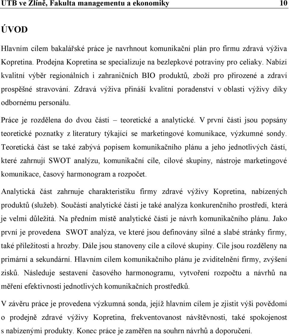 Zdravá výživa přináší kvalitní poradenství v oblasti výživy díky odbornému personálu. Práce je rozdělena do dvou částí teoretické a analytické.