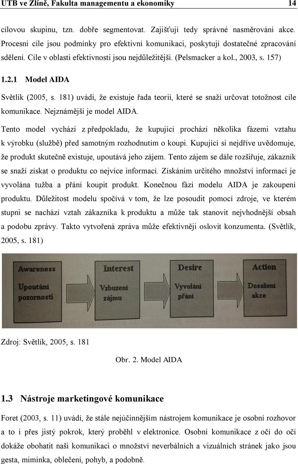 181) uvádí, že existuje řada teorií, které se snaží určovat totožnost cíle komunikace. Nejznámější je model AIDA.