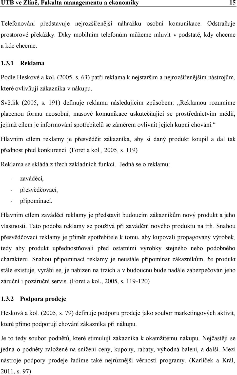 63) patří reklama k nejstarším a nejrozšířenějším nástrojům, které ovlivňují zákazníka v nákupu. Světlík (2005, s.