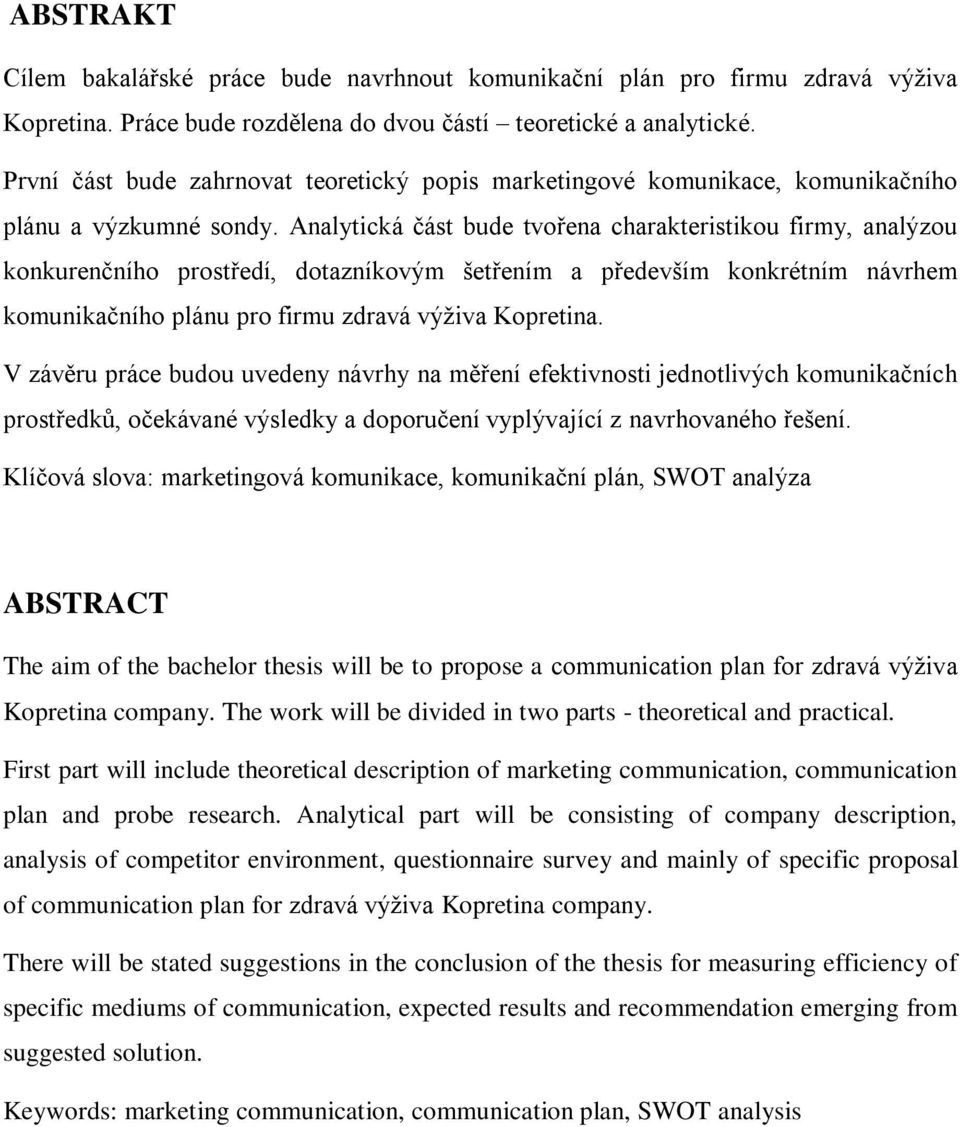 Analytická část bude tvořena charakteristikou firmy, analýzou konkurenčního prostředí, dotazníkovým šetřením a především konkrétním návrhem komunikačního plánu pro firmu zdravá výživa Kopretina.