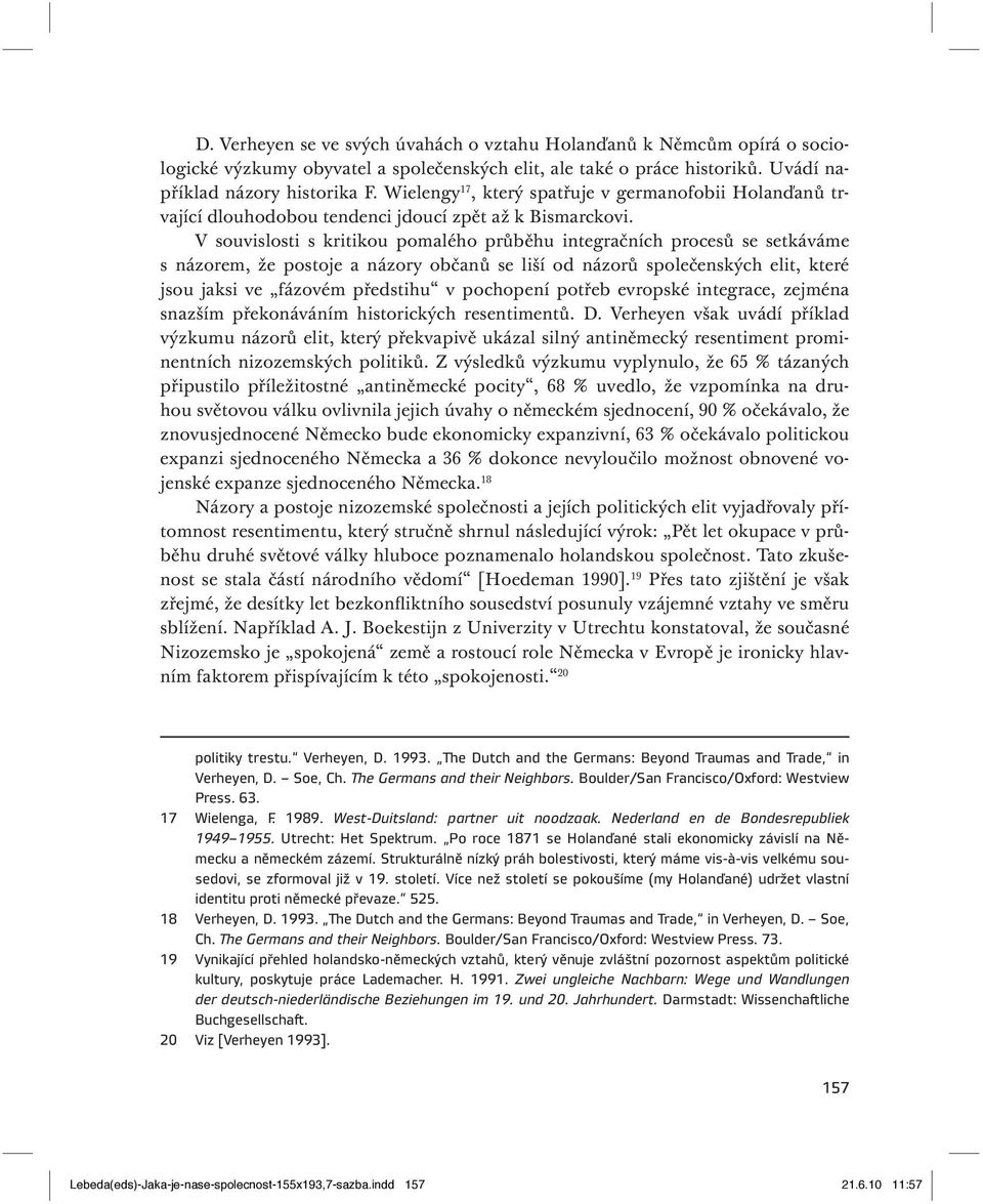 V souvislosti s kritikou pomalého průběhu integračních procesů se setkáváme s názorem, že postoje a názory občanů se liší od názorů společenských elit, které jsou jaksi ve fázovém předstihu v