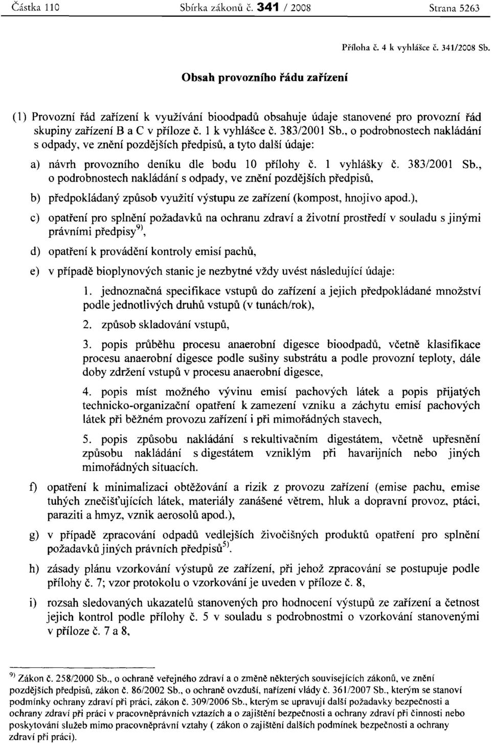 , 0 podrobnostech nakladani s odpady, ve zneni pozdejsich predpisu, a tyto dalsi udaje: a) navrh provozniho deniku die bodu 10 pfilohy c. 1 vyhlasky c. 383/2001 Sb.