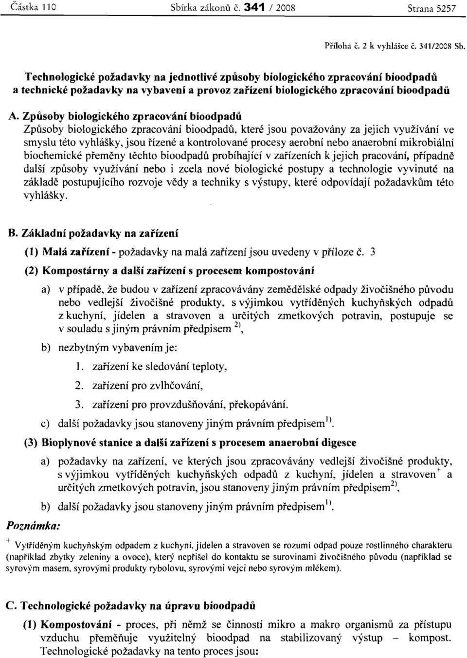 Zpusoby blologickeho zpraeovani bioodpadu Zpusoby biologickeho zpracovani bioodpadu, ktere jsou povazovany za jejich vyuzivani ve smyslu teto vyhlasky, jsou tizene a kontrolovane procesy aerobni nebo