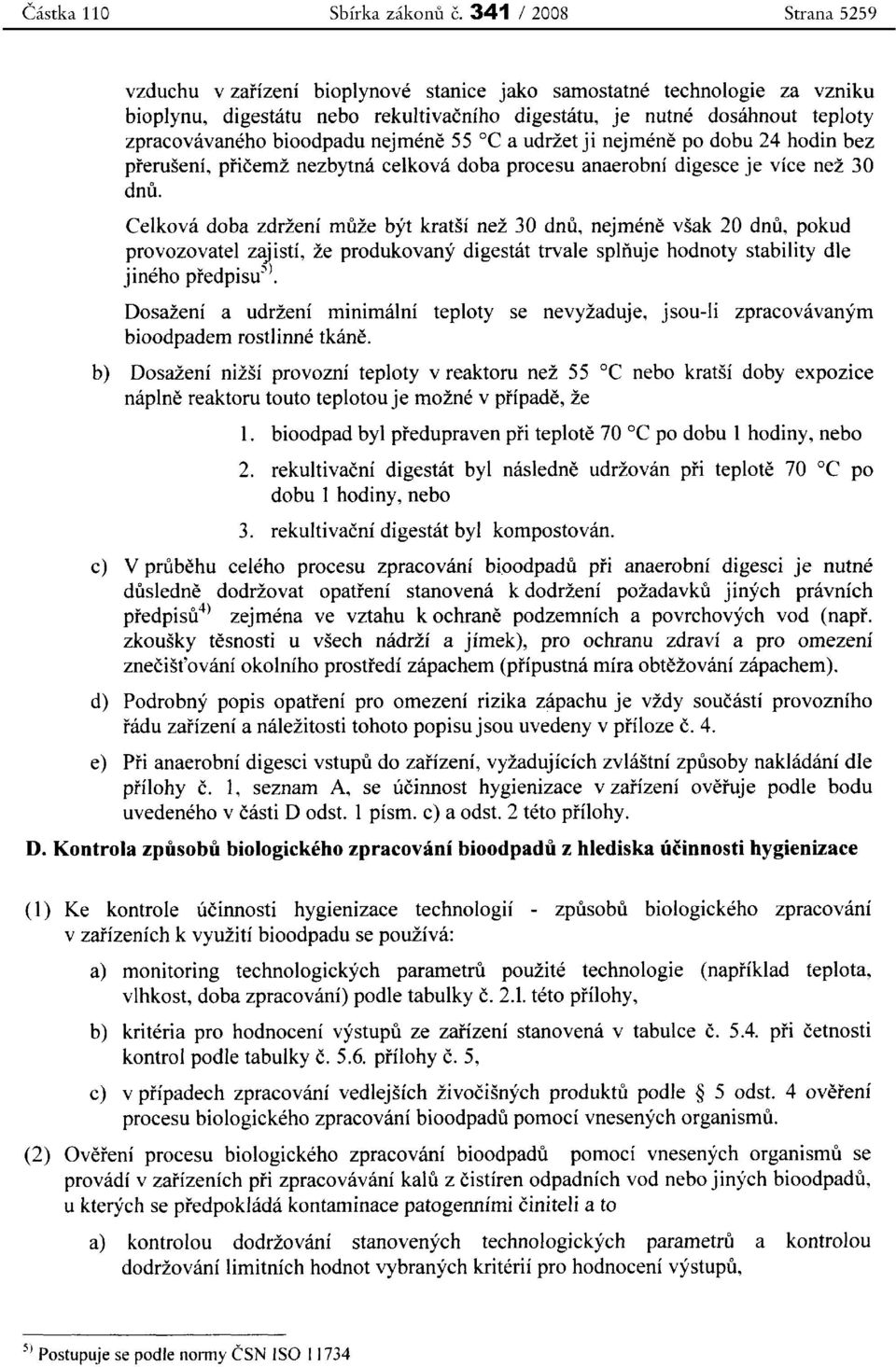 bioodpadu nejmene 55 C a udrzet ji nejmene po dobu 24 hodin bez preruseni, pticemz nezbytna celkova doba procesu anaerobni digesce je vice nez 30 dnu.