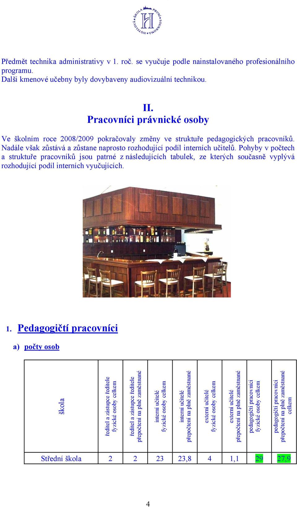 Pohyby v počtech a struktuře pracovníků jsou patrné z následujících tabulek, ze kterých současně vyplývá rozhodující podíl interních vyučujících. 1.