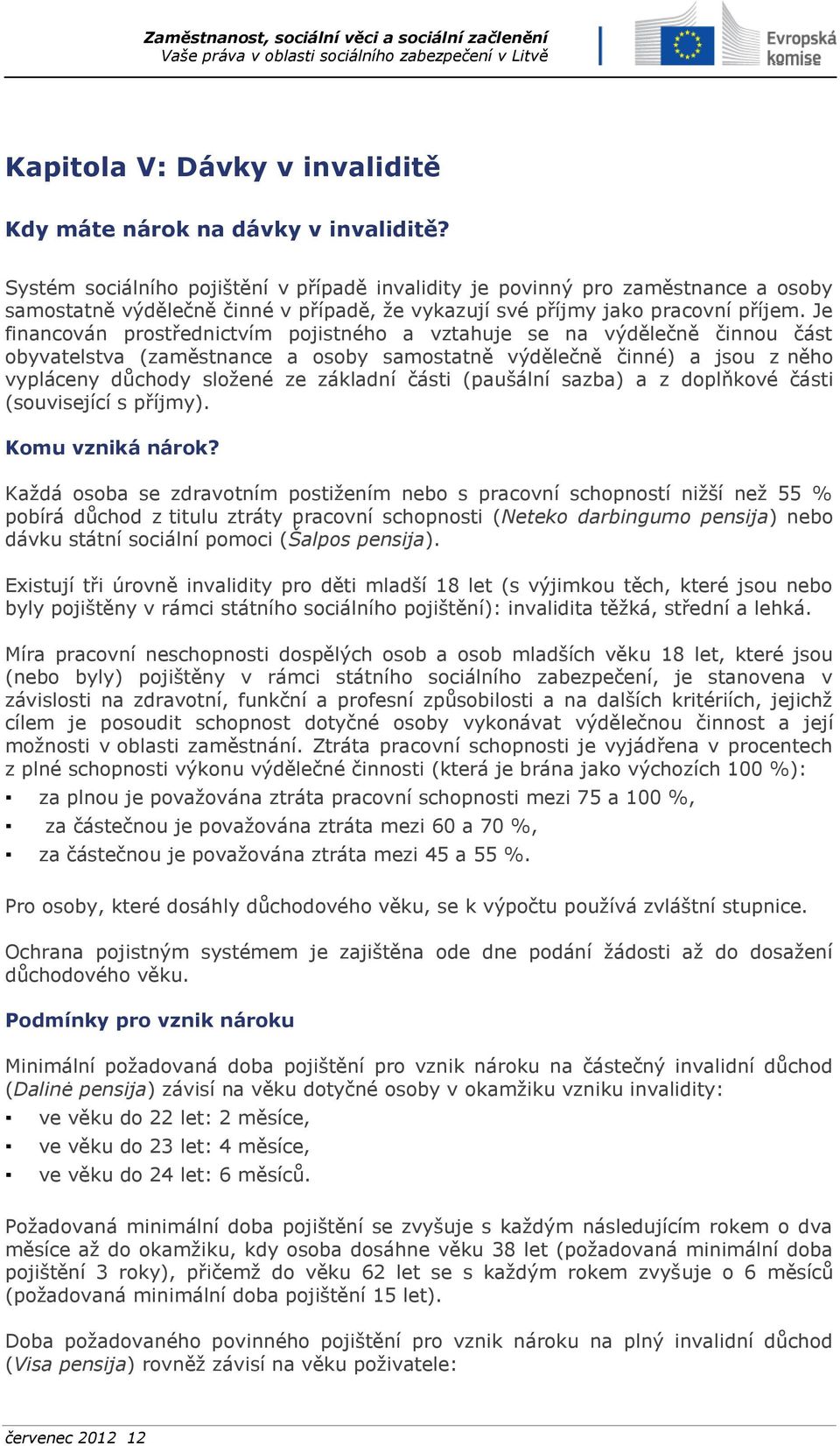 Je financován prostřednictvím pojistného a vztahuje se na výdělečně činnou část obyvatelstva (zaměstnance a osoby samostatně výdělečně činné) a jsou z něho vypláceny důchody složené ze základní části