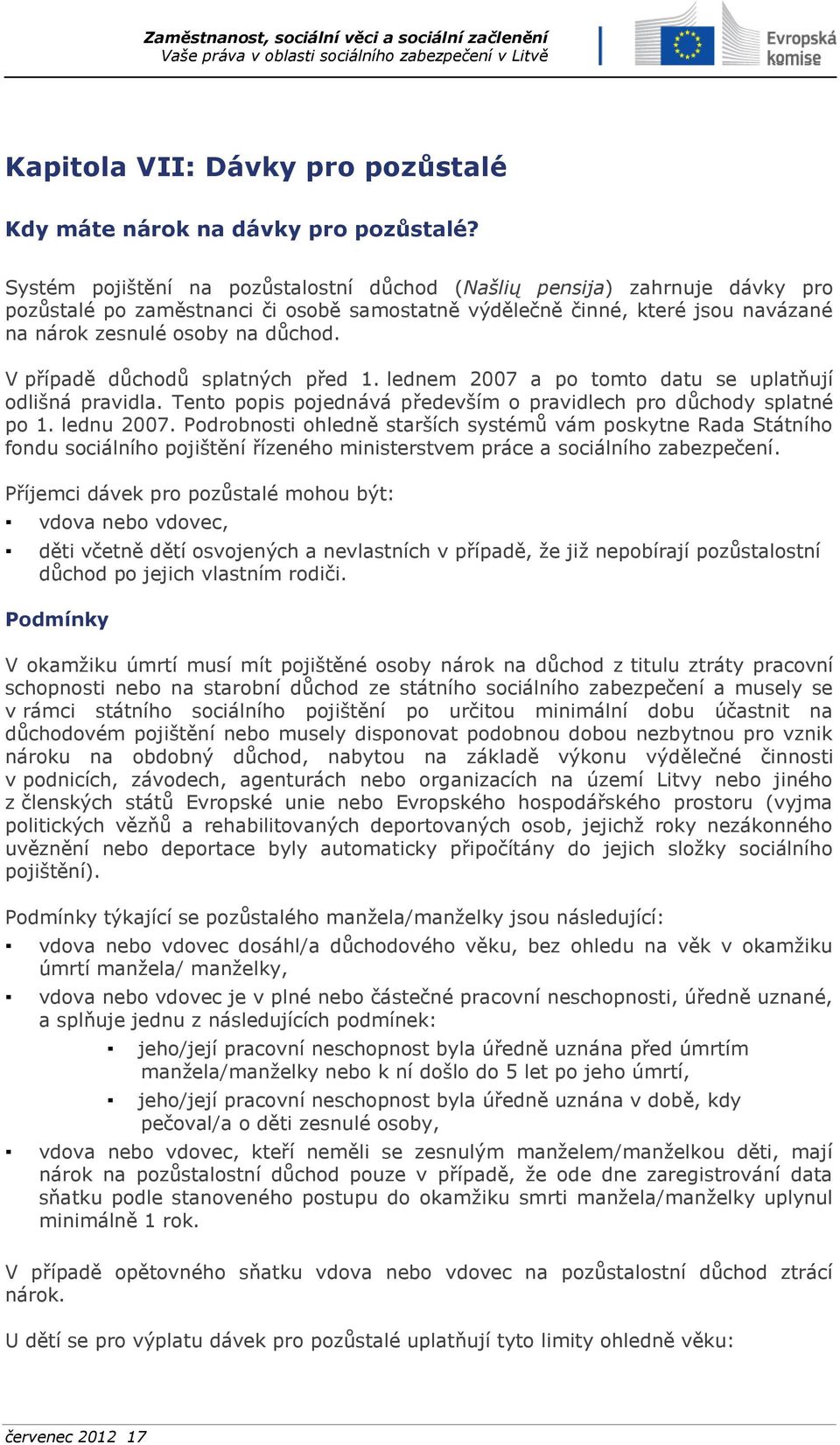 V případě důchodů splatných před 1. lednem 2007 a po tomto datu se uplatňují odlišná pravidla. Tento popis pojednává především o pravidlech pro důchody splatné po 1. lednu 2007.