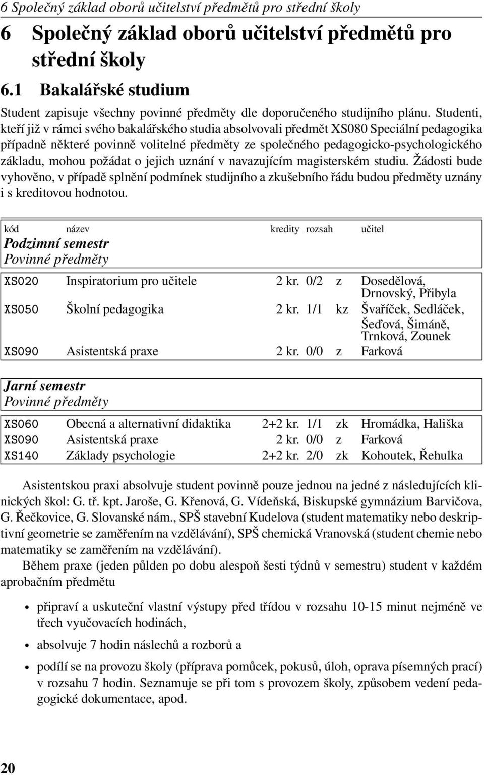 Studenti, kteří již v rámci svého bakalářského studia absolvovali předmět XS080 Speciální pedagogika případně některé povinně volitelné předměty ze společného pedagogicko-psychologického základu,