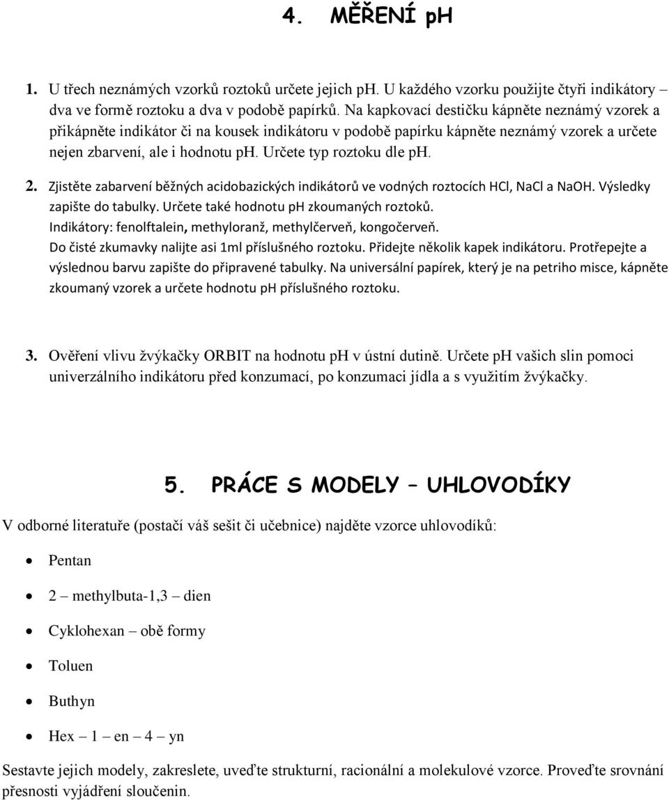 Určete typ roztoku dle ph. 2. Zjistěte zabarvení běžných acidobazických indikátorů ve vodných roztocích HCl, NaCl a NaOH. Výsledky zapište do tabulky. Určete také hodnotu ph zkoumaných roztoků.