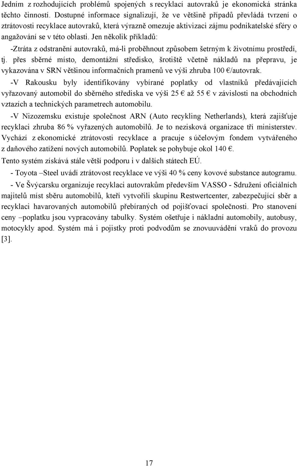 Jen několik příkladů: -Ztráta z odstranění autovraků, má-li proběhnout způsobem šetrným k životnímu prostředí, tj.