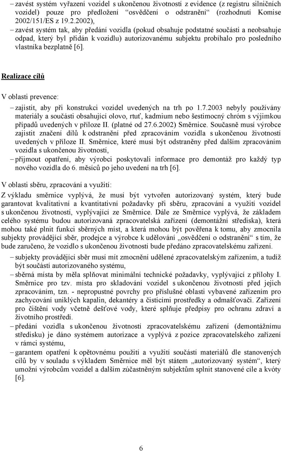 vlastníka bezplatně [6]. Realizace cílů V oblasti prevence: zajistit, aby při konstrukci vozidel uvedených na trh po 1.7.