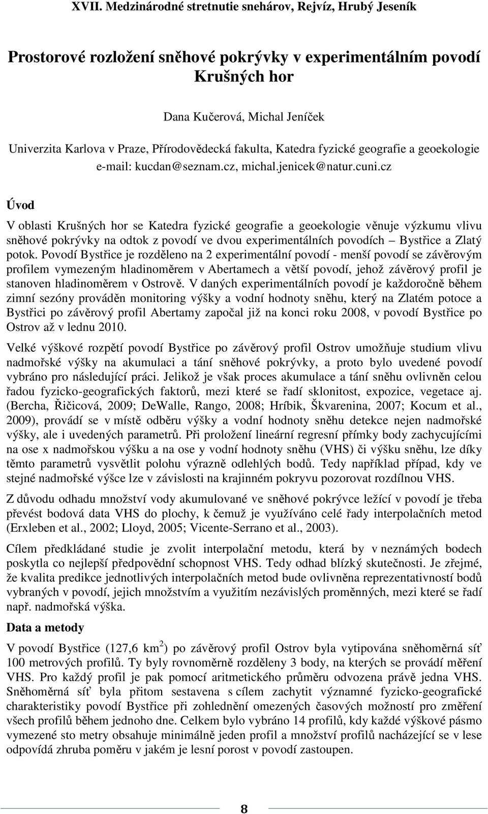 cz Úvod V oblasti Krušných hor se Katedra fyzické geografie a geoekologie věnuje výzkumu vlivu sněhové pokrývky na odtok z povodí ve dvou experimentálních povodích Bystřice a Zlatý potok.