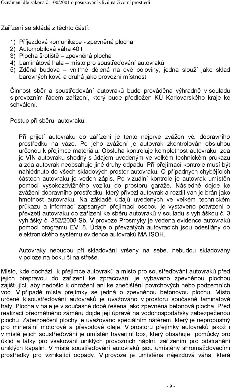 řádem zařízení, který bude předloţen KÚ Karlovarského kraje ke schválení. Postup při sběru autovraků: Při přijetí autovraku do zařízení je tento nejprve zváţen vč. dopravního prostředku na váze.