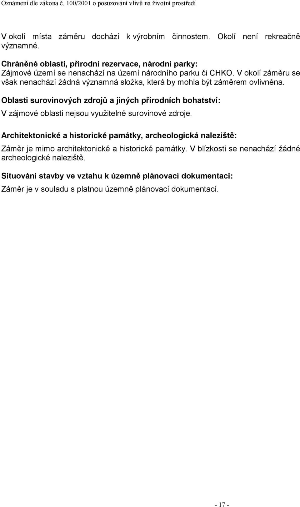 V okolí záměru se však nenachází ţádná významná sloţka, která by mohla být záměrem ovlivněna.