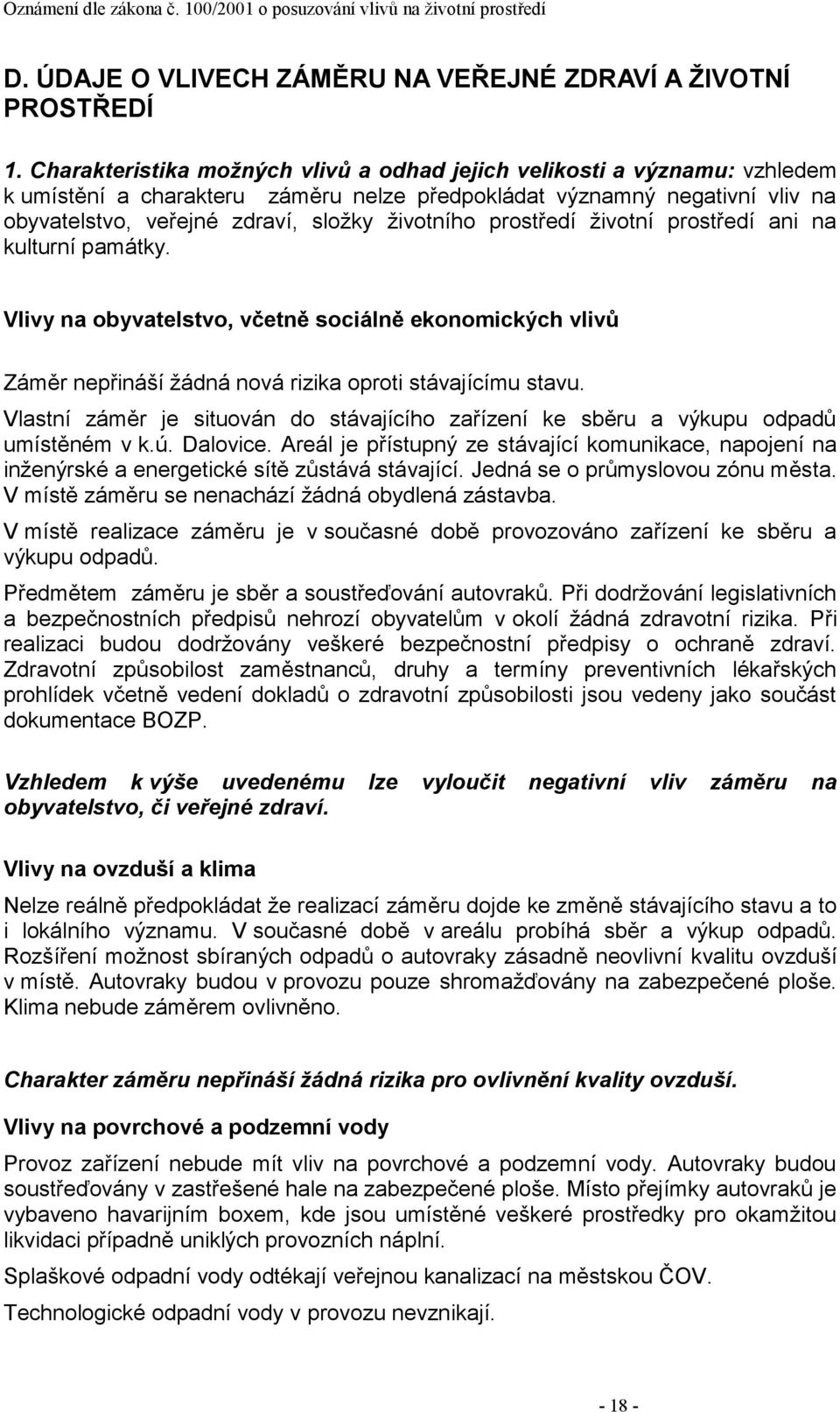 prostředí ţivotní prostředí ani na kulturní památky. Vlivy na obyvatelstvo, včetně sociálně ekonomických vlivů Záměr nepřináší ţádná nová rizika oproti stávajícímu stavu.