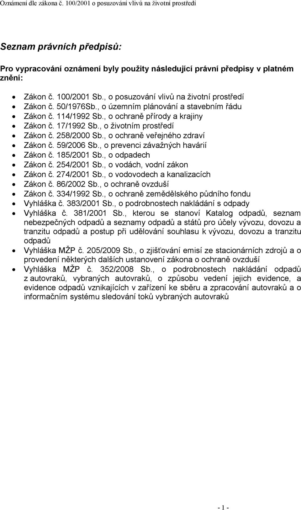 59/2006 Sb., o prevenci závaţných havárií Zákon č. 185/2001 Sb., o odpadech Zákon č. 254/2001 Sb., o vodách, vodní zákon Zákon č. 274/2001 Sb., o vodovodech a kanalizacích Zákon č. 86/2002 Sb.