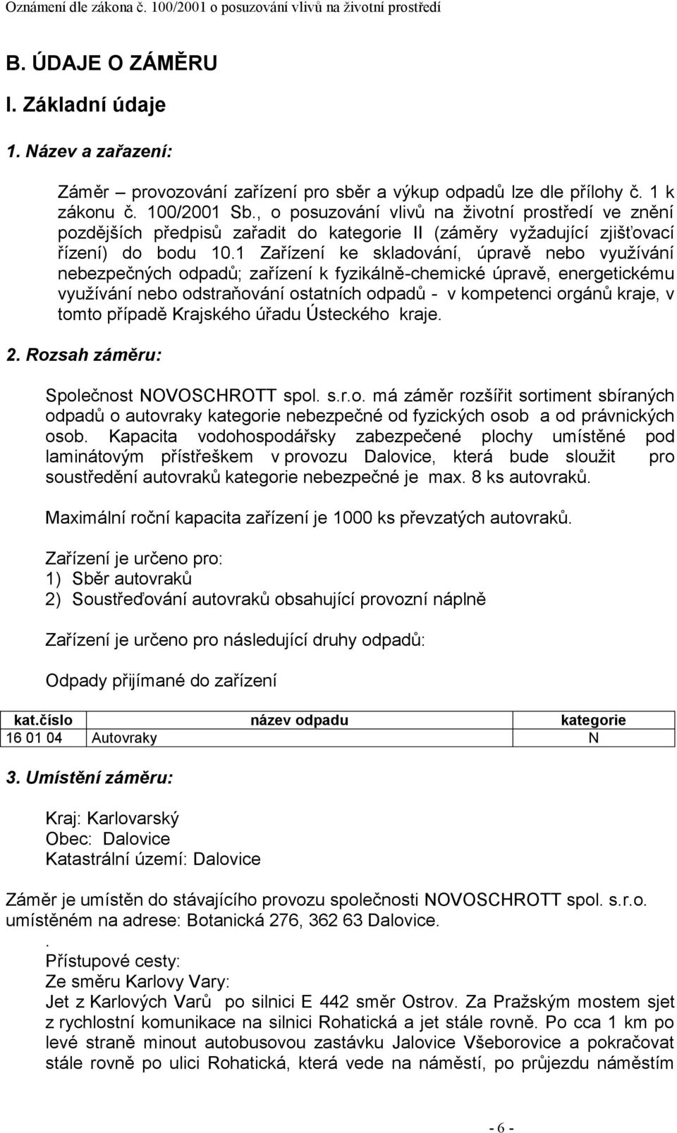 1 Zařízení ke skladování, úpravě nebo vyuţívání nebezpečných odpadů; zařízení k fyzikálně-chemické úpravě, energetickému vyuţívání nebo odstraňování ostatních odpadů - v kompetenci orgánů kraje, v